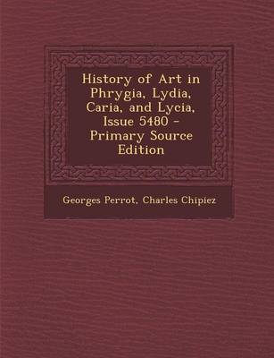 Book cover for History of Art in Phrygia, Lydia, Caria, and Lycia, Issue 5480 - Primary Source Edition