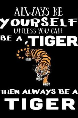 Cover of Always Be Yourself Unless You Can Be a Tiger Then Always Be a Tiger
