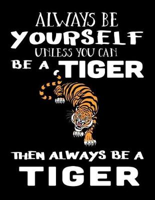 Book cover for Always Be Yourself Unless You Can Be a Tiger Then Always Be a Tiger