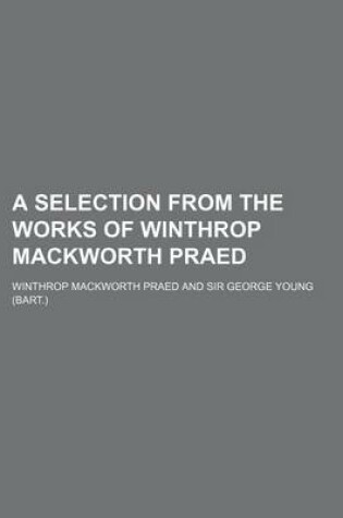 Cover of A Selection from the Works of Winthrop Mackworth Praed