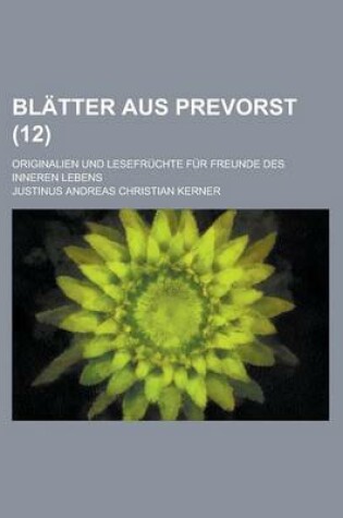 Cover of Blatter Aus Prevorst; Originalien Und Lesefruchte Fur Freunde Des Inneren Lebens (12 )