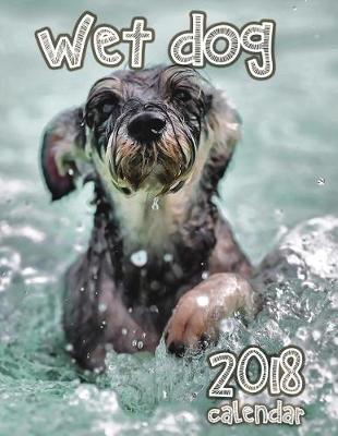 Book cover for Wet Dog 2018 Calendar