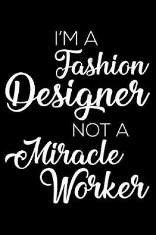 Cover of I'm a Fashion Designer Not a Miracle Worker