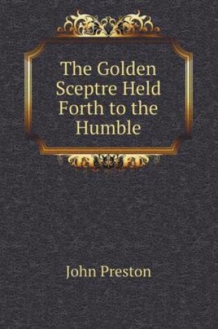 Cover of The Golden Sceptre Held Forth to the Humble