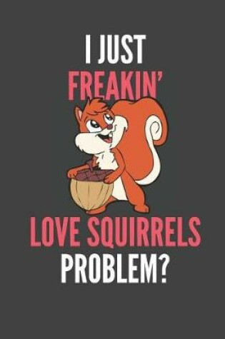 Cover of I Just Freakin' Love Squirrels