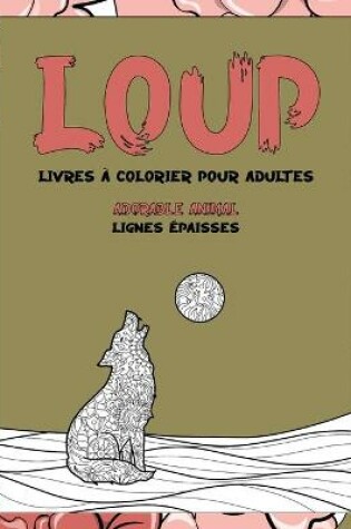 Cover of Livres a colorier pour adultes - Lignes epaisses - Adorable animal - Loup