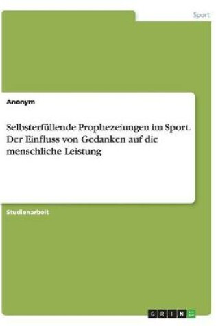 Cover of Selbsterfullende Prophezeiungen im Sport. Der Einfluss von Gedanken auf die menschliche Leistung