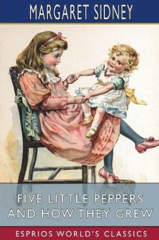 Cover of Five Little Peppers and How They Grew (Esprios Classics)