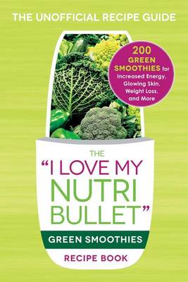 Book cover for The I Love My NutriBullet Green Smoothies Recipe Book