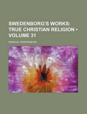 Book cover for Swedenborg's Works (Volume 31); True Christian Religion