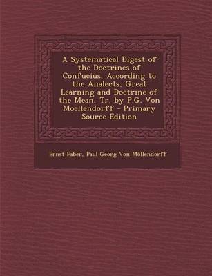 Book cover for A Systematical Digest of the Doctrines of Confucius, According to the Analects, Great Learning and Doctrine of the Mean, Tr. by P.G. Von Moellendorf