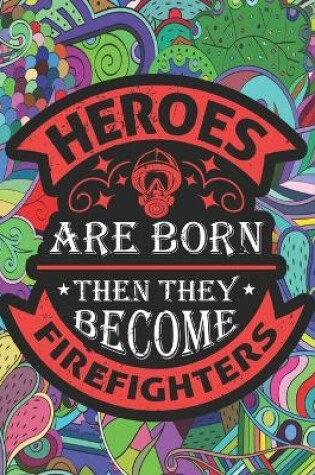 Cover of Heroes Are Born Then They Become Firefighters