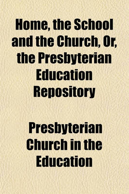 Book cover for Home, the School and the Church, Or, the Presbyterian Education Repository (Volume 1-4)