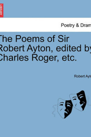 Cover of The Poems of Sir Robert Ayton, Edited by Charles Roger, Etc.