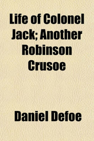 Cover of Life of Colonel Jack; Another Robinson Crusoe