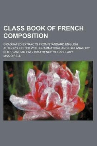 Cover of Class Book of French Composition; Graduated Extracts from Standard English Authors. Edited with Grammatical and Explanatory Notes and an English-French Vocabulary