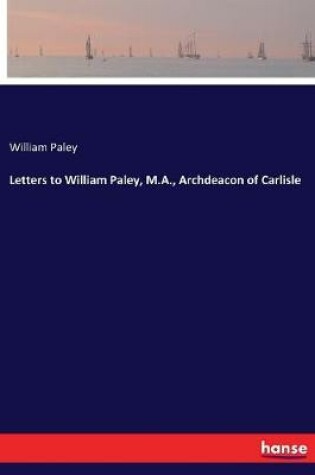 Cover of Letters to William Paley, M.A., Archdeacon of Carlisle