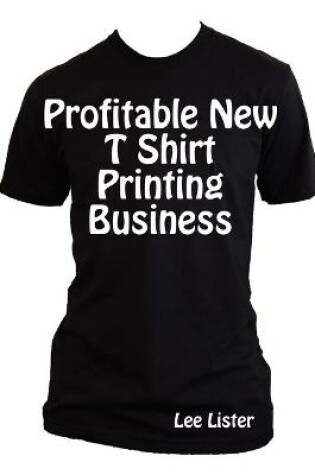 Cover of Profitable New T Shirt Printing Business