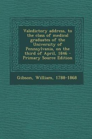 Cover of Valedictory Address, to the Class of Medical Graduates of the University of Pennsylvania, on the Third of April, 1846 - Primary Source Edition