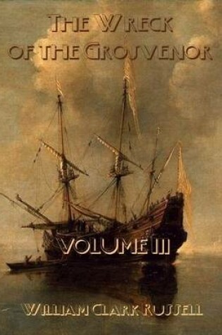 Cover of The Wreck of the Grosvenor : Volume III (Illustrated)