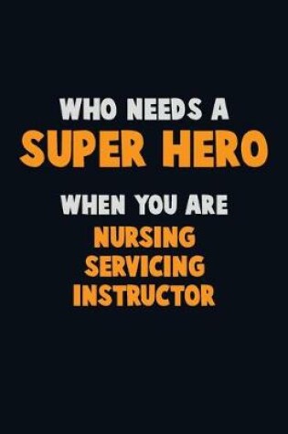 Cover of Who Need A SUPER HERO, When You Are Nursing servicing instructor