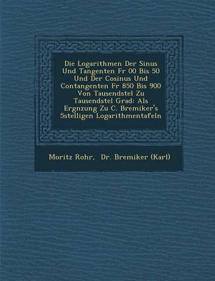 Book cover for Logarithmen Der Sinus Und Tangenten Fur 00 Bis 50 Und Der Cosinus Und Contangenten Fur 850 Bis 900 Von Tausendstel Zu Tausendstel Grad