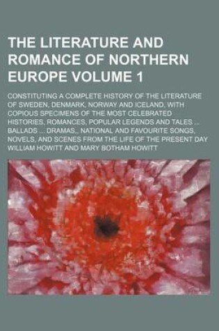 Cover of The Literature and Romance of Northern Europe; Constituting a Complete History of the Literature of Sweden, Denmark, Norway and Iceland, with Copious Specimens of the Most Celebrated Histories, Romances, Popular Legends and Volume 1