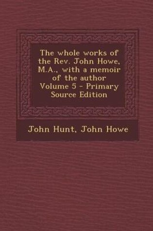 Cover of The Whole Works of the REV. John Howe, M.A., with a Memoir of the Author Volume 5 - Primary Source Edition