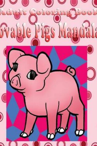 Cover of Adult Coloring Book: Lovable Pigs Mandala