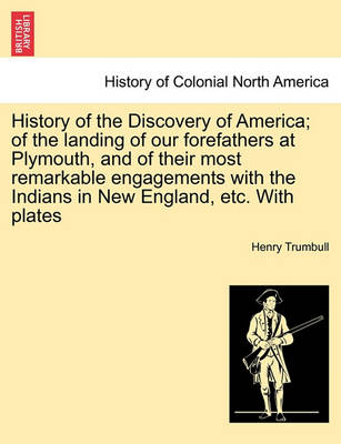 Book cover for History of the Discovery of America; Of the Landing of Our Forefathers at Plymouth, and of Their Most Remarkable Engagements with the Indians in New England, Etc. with Plates