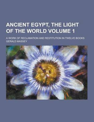 Book cover for Ancient Egypt, the Light of the World; A Work of Reclamation and Restitution in Twelve Books Volume 1