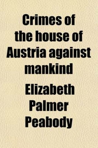 Cover of Crimes of the House of Austria Against Mankind; Collected from Accredited History