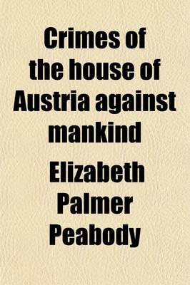 Book cover for Crimes of the House of Austria Against Mankind; Collected from Accredited History