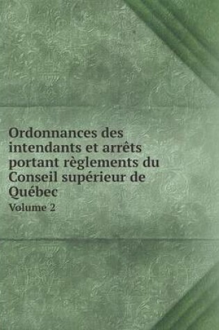 Cover of Ordonnances des intendants et arrêts portant règlements du Conseil supérieur de Québec Volume 2