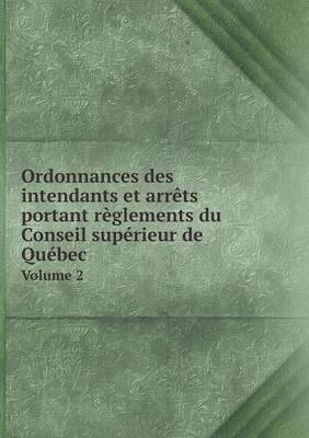 Book cover for Ordonnances des intendants et arrêts portant règlements du Conseil supérieur de Québec Volume 2