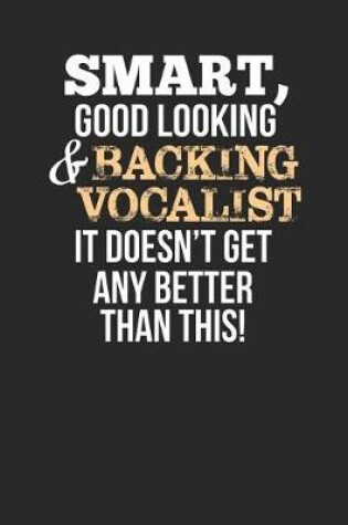 Cover of Smart, Good Looking & Backing Vocalist, It Doesn't Get Any Better Than This!