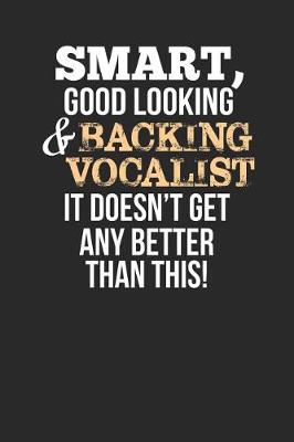 Book cover for Smart, Good Looking & Backing Vocalist, It Doesn't Get Any Better Than This!