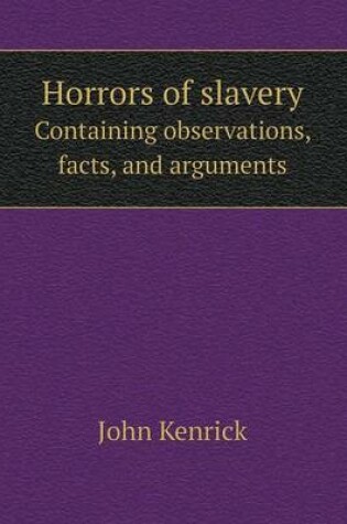 Cover of Horrors of slavery Containing observations, facts, and arguments