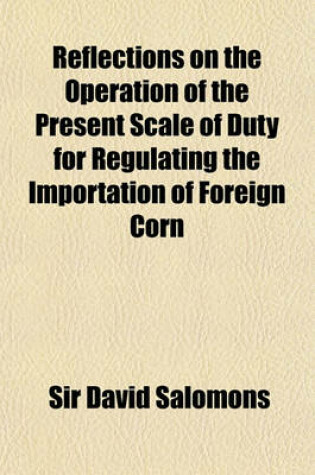 Cover of Reflections on the Operation of the Present Scale of Duty for Regulating the Importation of Foreign Corn