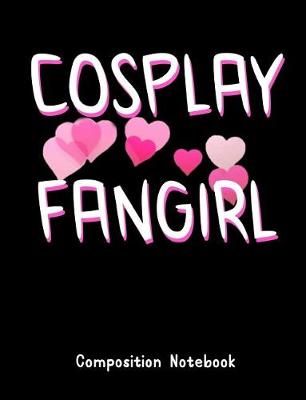 Book cover for Cosplay Fangirl Composition Notebook