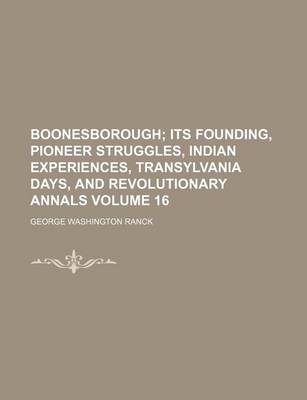 Book cover for Boonesborough; Its Founding, Pioneer Struggles, Indian Experiences, Transylvania Days, and Revolutionary Annals Volume 16