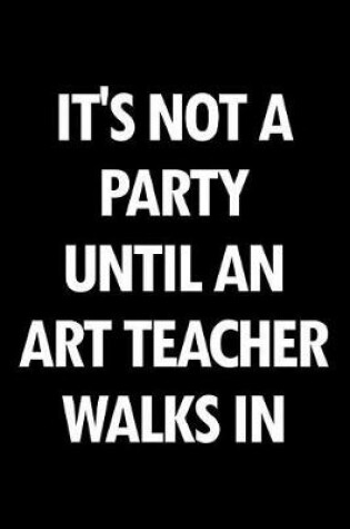 Cover of It's Not a Party Until an Art Teacher Walks in