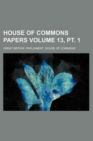 Cover of House of Commons Papers Volume 13, PT. 1