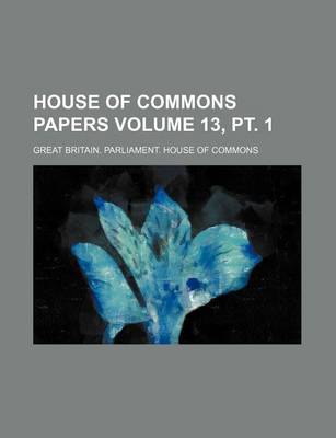 Book cover for House of Commons Papers Volume 13, PT. 1