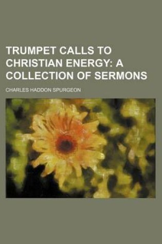 Cover of Trumpet Calls to Christian Energy; A Collection of Sermons