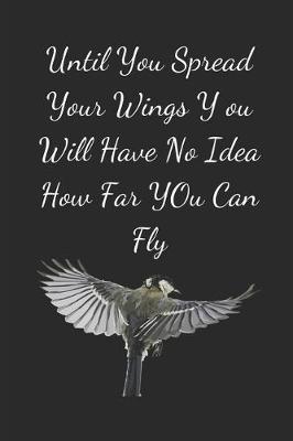 Book cover for Until You Spread Your Wings You Will Have No Idea How Far You Can Fly