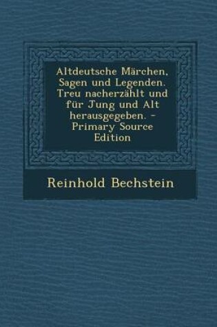 Cover of Altdeutsche Marchen, Sagen Und Legenden. Treu Nacherzahlt Und Fur Jung Und Alt Herausgegeben. - Primary Source Edition