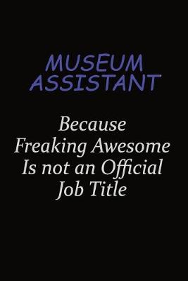 Book cover for Museum Assistant Because Freaking Awesome Is Not An Official Job Title