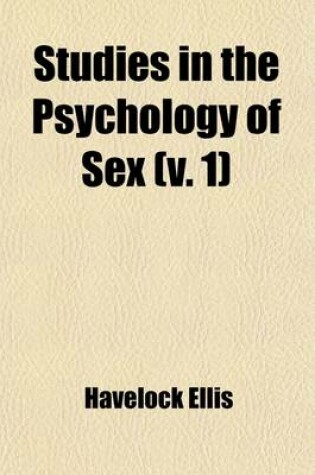 Cover of Studies in the Psychology of Sex (Volume 1); The Evolution of Modesty. the Phenomena of Sexual Periodicity. Auto-Erotism. [3d Ed., REV. and Enl