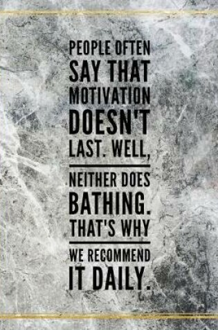 Cover of People often say that motivation doesn't last. Well, neither does bathing. That's why we recommend it daily.